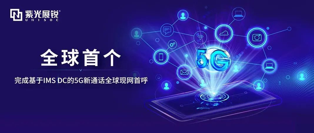 紫光展锐与中国移动完成全球现网首呼 基于 IMS DC 的 5G 新通话开启通信新纪元